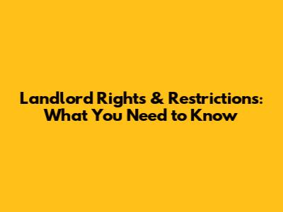 Landlord Rights & Restrictions: What You Need to Know
