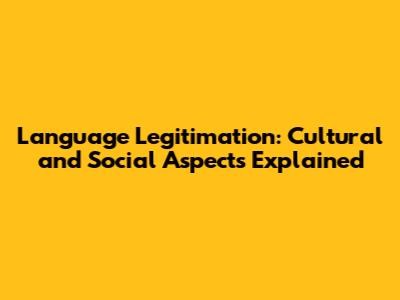 Language Legitimation: Cultural and Social Aspects Explained