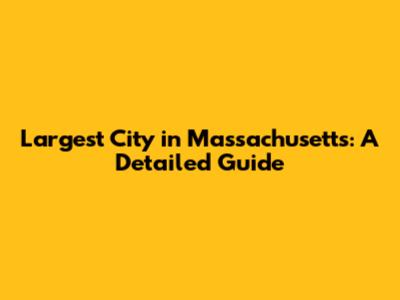 Largest City in Massachusetts: A Detailed Guide