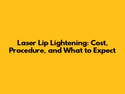 Laser Lip Lightening: Cost, Procedure, and What to Expect