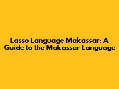 Lasso Language Makassar: A Guide to the Makassar Language