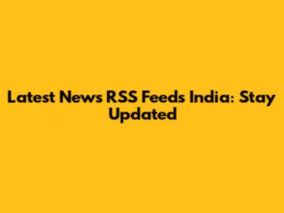 Latest News RSS Feeds India: Stay Updated