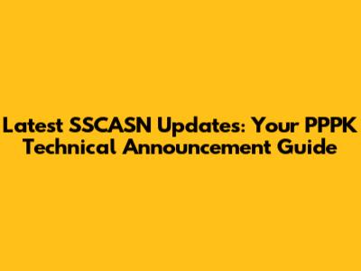 Latest SSCASN Updates: Your PPPK Technical Announcement Guide