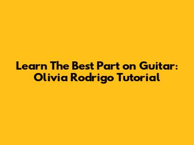 Learn 'The Best Part' on Guitar: Olivia Rodrigo Tutorial