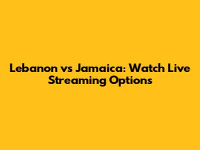 Lebanon vs Jamaica: Watch Live Streaming Options