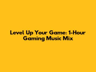 Level Up Your Game: 1-Hour Gaming Music Mix
