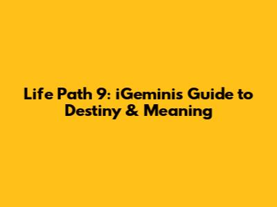 Life Path 9: iGemini's Guide to Destiny & Meaning