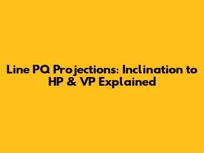 Line PQ Projections: Inclination to HP & VP Explained