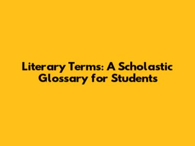 Literary Terms: A Scholastic Glossary for Students