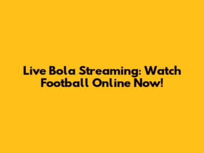 Live Bola Streaming: Watch Football Online Now!