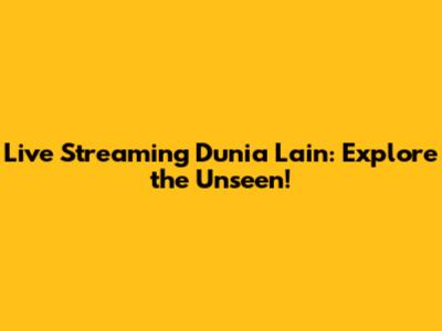 Live Streaming Dunia Lain: Explore the Unseen!