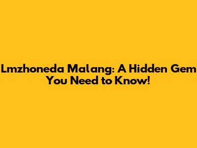 Lmzhoneda Malang: A Hidden Gem You Need to Know!