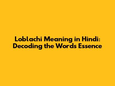 Loblachi Meaning in Hindi: Decoding the Word's Essence