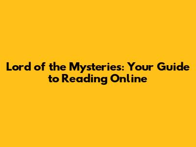 Lord of the Mysteries: Your Guide to Reading Online