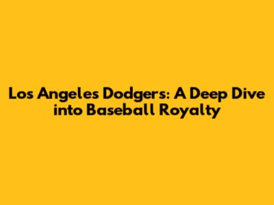 Los Angeles Dodgers: A Deep Dive into Baseball Royalty