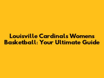 Louisville Cardinals Women's Basketball: Your Ultimate Guide