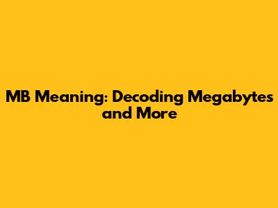 MB Meaning: Decoding Megabytes and More