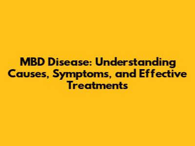 MBD Disease: Understanding Causes, Symptoms, and Effective Treatments