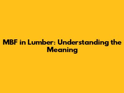 MBF in Lumber: Understanding the Meaning