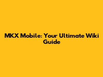 MKX Mobile: Your Ultimate Wiki Guide
