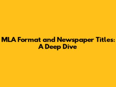 MLA Format and Newspaper Titles: A Deep Dive