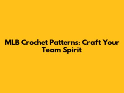 MLB Crochet Patterns: Craft Your Team Spirit