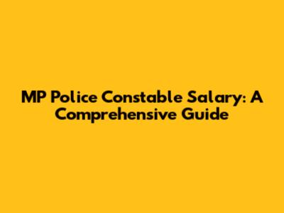 MP Police Constable Salary: A Comprehensive Guide