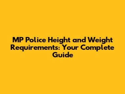 MP Police Height and Weight Requirements: Your Complete Guide