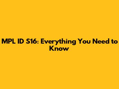 MPL ID S16: Everything You Need to Know