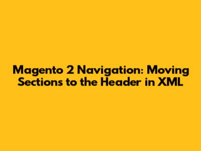 Magento 2 Navigation: Moving Sections to the Header in XML