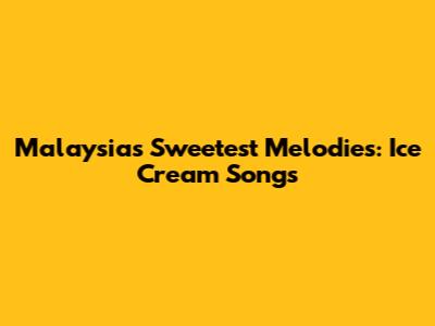 Malaysia's Sweetest Melodies: Ice Cream Songs