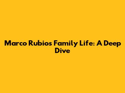 Marco Rubio's Family Life: A Deep Dive
