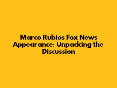 Marco Rubio's Fox News Appearance: Unpacking the Discussion