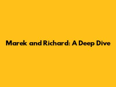 Marek and Richard: A Deep Dive