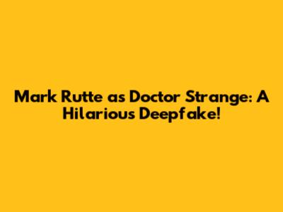 Mark Rutte as Doctor Strange: A Hilarious Deepfake!