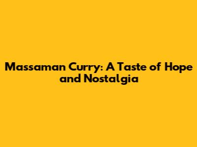 Massaman Curry: A Taste of Hope and Nostalgia