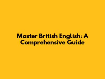 Master British English: A Comprehensive Guide