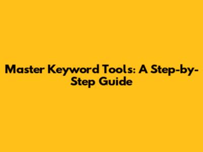 Master Keyword Tools: A Step-by-Step Guide