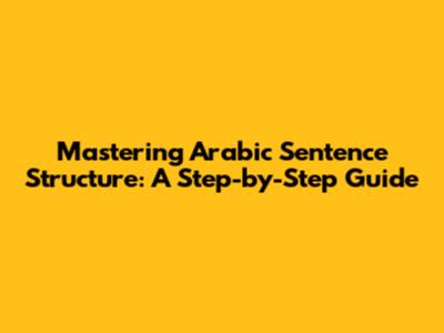 Mastering Arabic Sentence Structure: A Step-by-Step Guide