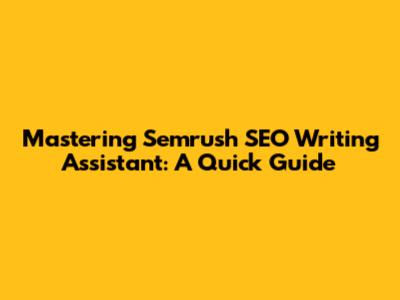 Mastering Semrush SEO Writing Assistant: A Quick Guide