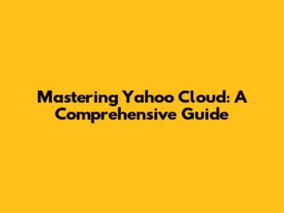 Mastering Yahoo Cloud: A Comprehensive Guide