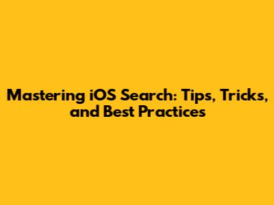 Mastering iOS Search: Tips, Tricks, and Best Practices