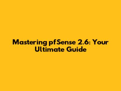 Mastering pfSense 2.6: Your Ultimate Guide