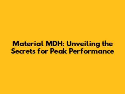 Material MDH: Unveiling the Secrets for Peak Performance