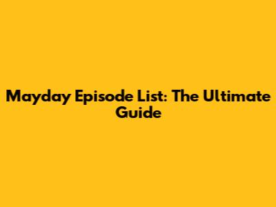 Mayday Episode List: The Ultimate Guide