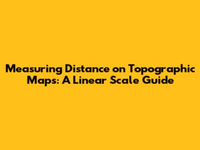 Measuring Distance on Topographic Maps: A Linear Scale Guide