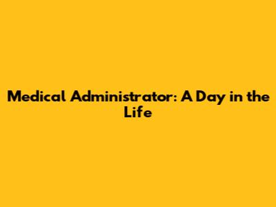 Medical Administrator: A Day in the Life