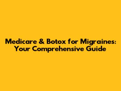 Medicare & Botox for Migraines: Your Comprehensive Guide