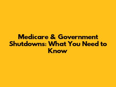 Medicare & Government Shutdowns: What You Need to Know