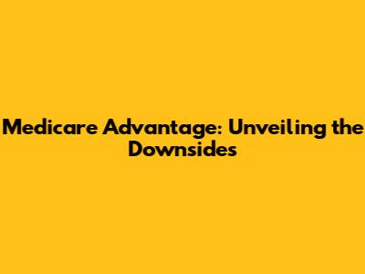 Medicare Advantage: Unveiling the Downsides